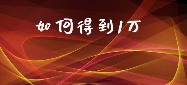 如何得到1万_https://m.fansifence.com_公募基金_第1张