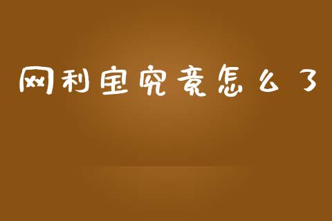 网利宝究竟怎么了_https://m.fansifence.com_公募基金_第1张