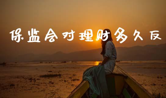 保监会对理财多久反_https://m.fansifence.com_个股行情_第1张