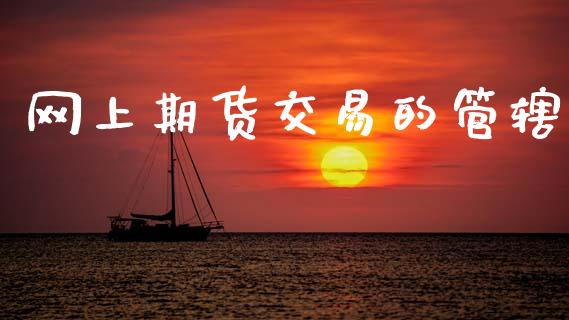 网上期货交易的管辖_https://m.fansifence.com_贵金属行情_第1张