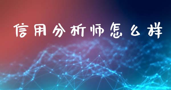 信用分析师怎么样_https://m.fansifence.com_消费金融_第1张