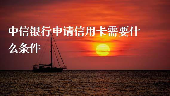 中信银行申请信用卡需要什么条件_https://m.fansifence.com_个股行情_第1张