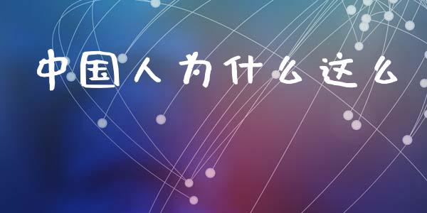 中国人为什么这么_https://m.fansifence.com_贵金属行情_第1张