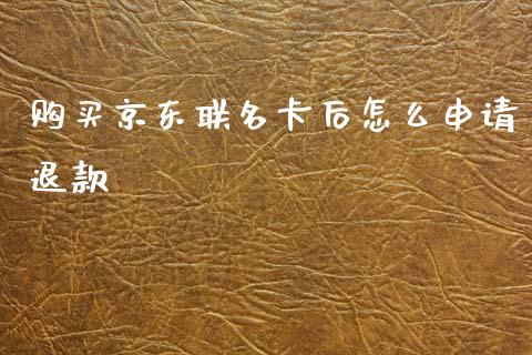 购买京东联名卡后怎么申请退款_https://m.fansifence.com_个股行情_第1张