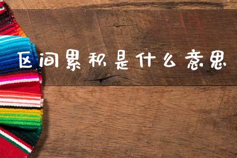 区间累积是什么意思_https://m.fansifence.com_公募基金_第1张