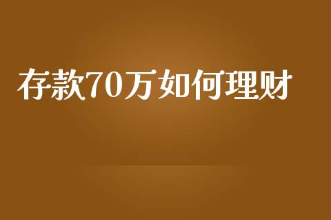 存款70万如何理财_https://m.fansifence.com_贵金属行情_第1张