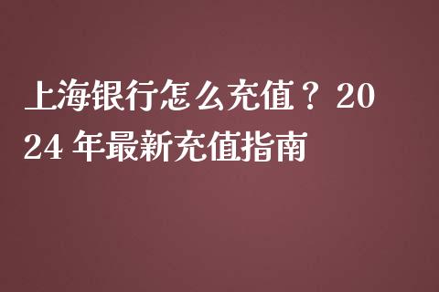 上海银行怎么充值？ 2024 年最新充值指南_https://m.fansifence.com_贵金属行情_第1张