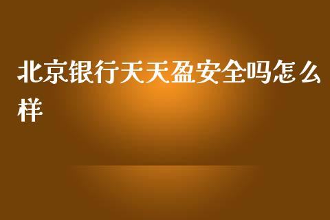北京银行天天盈安全吗怎么样_https://m.fansifence.com_公募基金_第1张