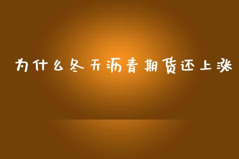 为什么冬天沥青期货还上涨_https://m.fansifence.com_个股行情_第1张