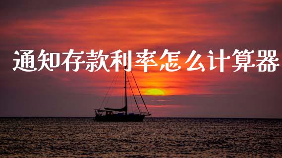 通知存款利率怎么计算器_https://m.fansifence.com_个股行情_第1张
