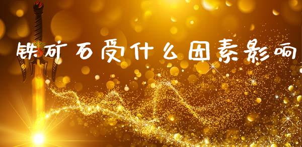 铁矿石受什么因素影响_https://m.fansifence.com_个股行情_第1张