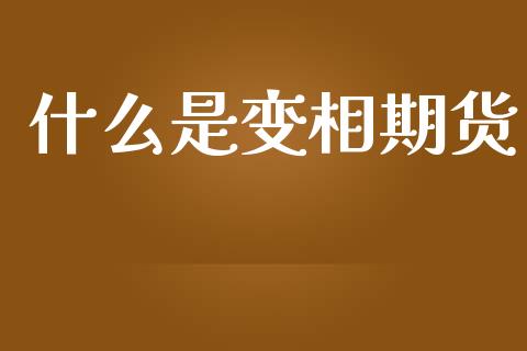 什么是变相期货_https://m.fansifence.com_个股行情_第1张