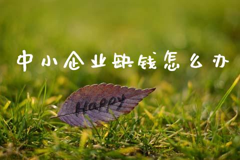 中小企业缺钱怎么办_https://m.fansifence.com_贵金属行情_第1张