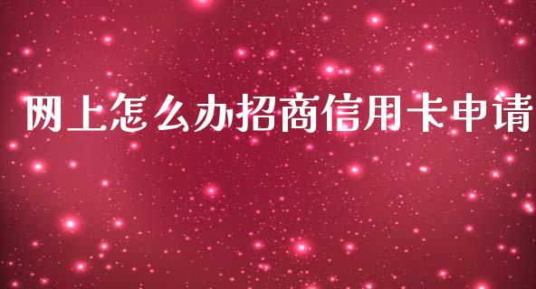 网上怎么办招商信用卡申请_https://m.fansifence.com_消费金融_第1张