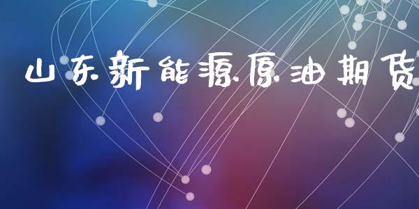 山东新能源原油期货_https://m.fansifence.com_公募基金_第1张