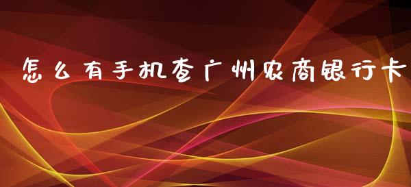 怎么有手机查广州农商银行卡_https://m.fansifence.com_公募基金_第1张