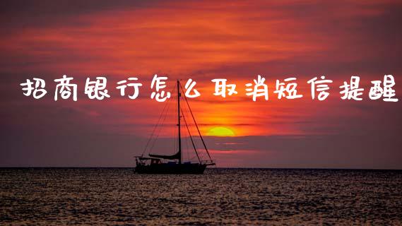 招商银行怎么取消短信提醒_https://m.fansifence.com_贵金属行情_第1张