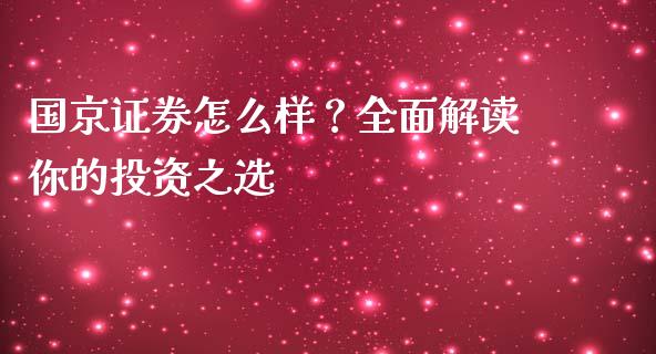 国京证券怎么样？全面解读你的投资之选_https://m.fansifence.com_公募基金_第1张