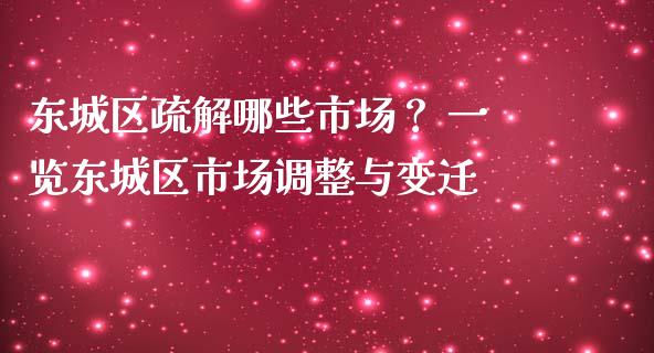 东城区疏解哪些市场？ 一览东城区市场调整与变迁_https://m.fansifence.com_贵金属行情_第1张