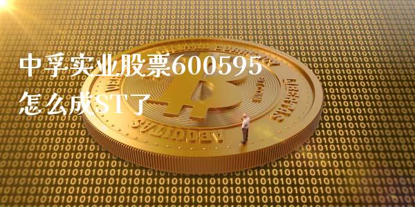 中孚实业股票600595怎么成ST了_https://m.fansifence.com_个股行情_第1张