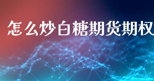 怎么炒白糖期货期权_https://m.fansifence.com_消费金融_第1张