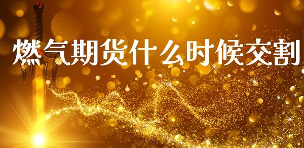 燃气期货什么时候交割_https://m.fansifence.com_消费金融_第1张