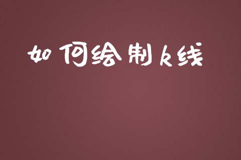 如何绘制k线_https://m.fansifence.com_消费金融_第1张