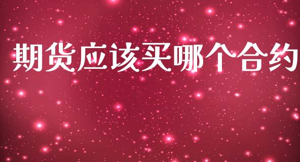 期货应该买哪个合约_https://m.fansifence.com_个股行情_第1张
