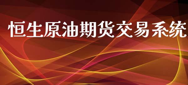 恒生原油期货交易系统_https://m.fansifence.com_贵金属行情_第1张