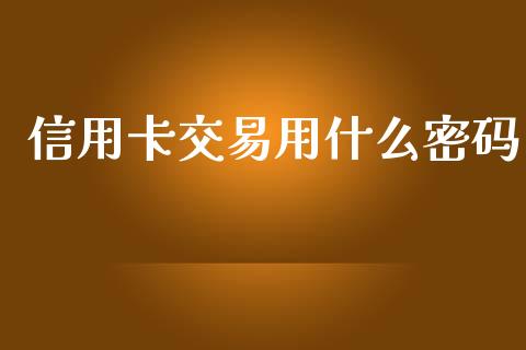 信用卡交易用什么密码_https://m.fansifence.com_贵金属行情_第1张