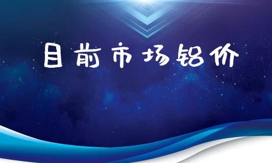 目前市场铝价_https://m.fansifence.com_贵金属行情_第1张