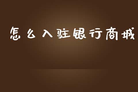 怎么入驻银行商城_https://m.fansifence.com_贵金属行情_第1张