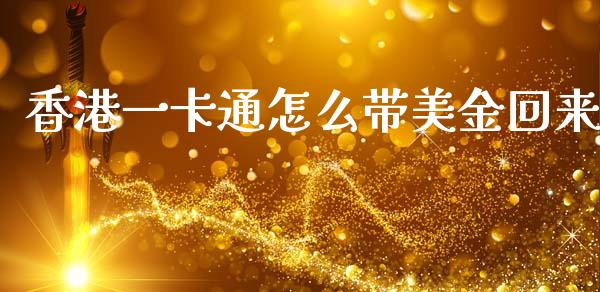香港一卡通怎么带美金回来_https://m.fansifence.com_个股行情_第1张