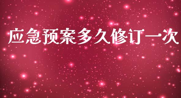 应急预案多久修订一次_https://m.fansifence.com_消费金融_第1张