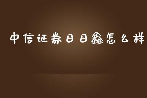 中信证券日日鑫怎么样_https://m.fansifence.com_贵金属行情_第1张