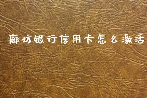 廊坊银行信用卡怎么激活_https://m.fansifence.com_贵金属行情_第1张