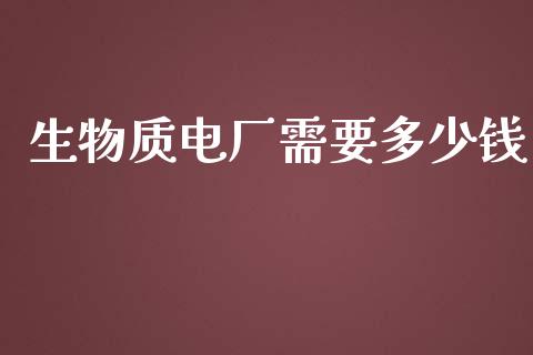 生物质电厂需要多少钱_https://m.fansifence.com_贵金属行情_第1张