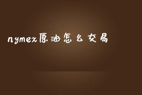 nymex原油怎么交易_https://m.fansifence.com_消费金融_第1张