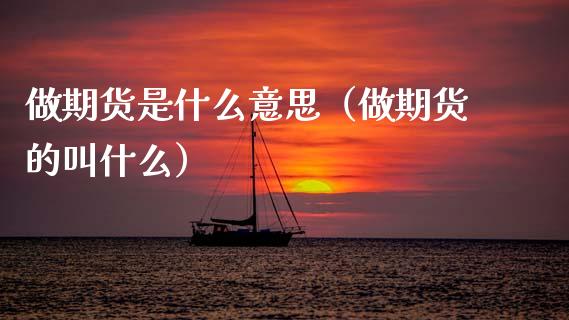 做期货是什么意思（做期货的叫什么）_https://m.fansifence.com_消费金融_第1张