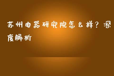 苏州电器研究院怎么样？深度解析_https://m.fansifence.com_消费金融_第1张