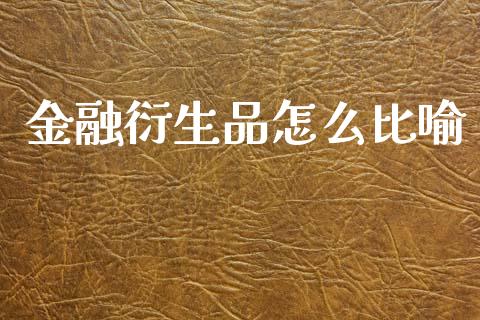 金融衍生品怎么比喻_https://m.fansifence.com_个股行情_第1张