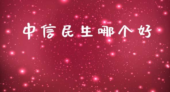 中信民生哪个好_https://m.fansifence.com_消费金融_第1张
