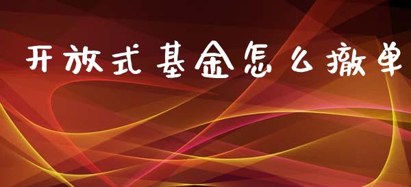 开放式基金怎么撤单_https://m.fansifence.com_个股行情_第1张