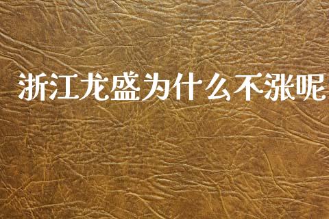 浙江龙盛为什么不涨呢_https://m.fansifence.com_消费金融_第1张