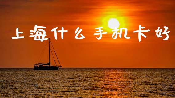 上海什么手机卡好_https://m.fansifence.com_个股行情_第1张