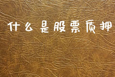 什么是股票质押_https://m.fansifence.com_个股行情_第1张