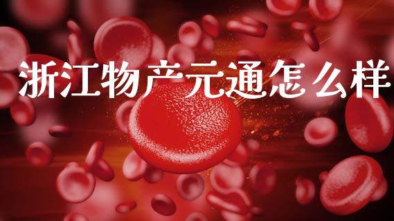 浙江物产元通怎么样_https://m.fansifence.com_贵金属行情_第1张