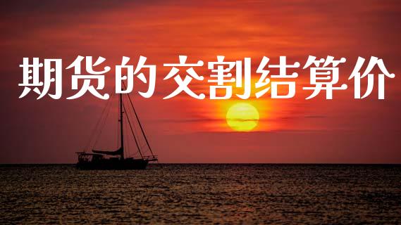 期货的交割结算价_https://m.fansifence.com_贵金属行情_第1张