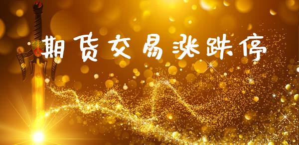 期货交易涨跌停_https://m.fansifence.com_公募基金_第1张