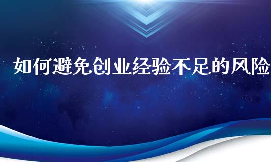 如何避免创业经验不足的风险_https://m.fansifence.com_公募基金_第1张